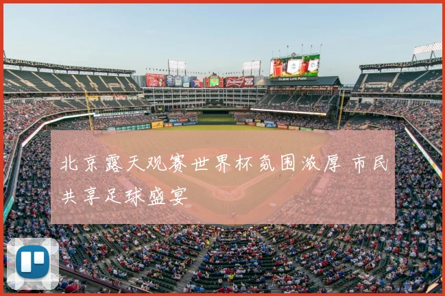 北京露天观赛世界杯氛围浓厚 市民共享足球盛宴